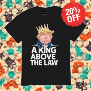 Donald Trump A King Above The Law Shirt