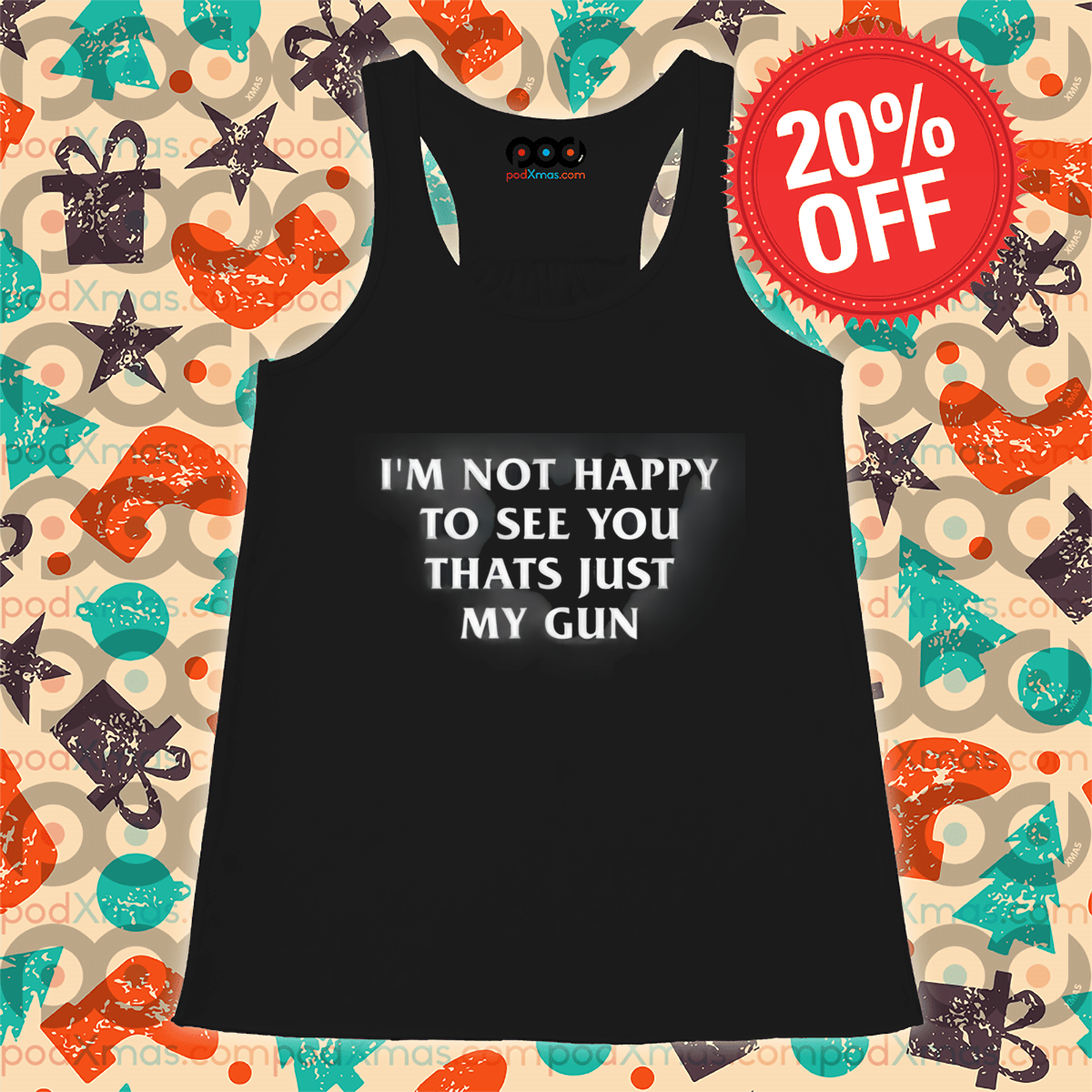 I'm Not Happy To See You Thats Just My Gun Shirt