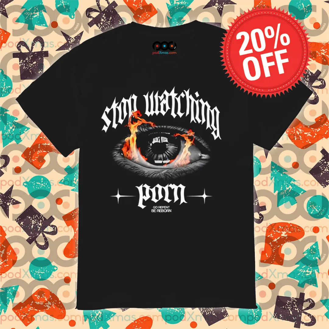 Stop Watching Pron Go Repent Be Reborn 2024 Shirt