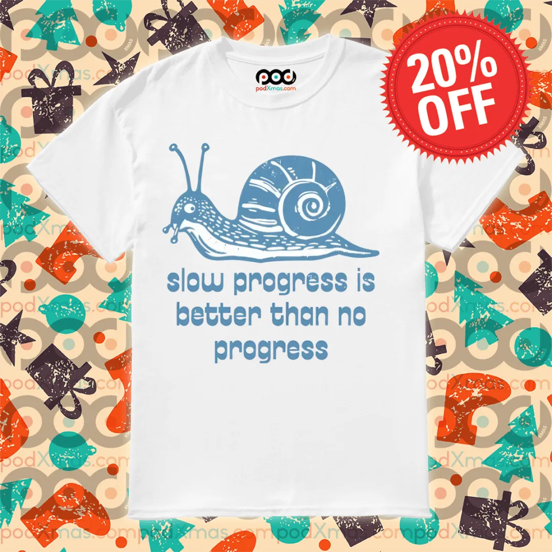 Snail Slow Progress Is Better Than No Progress Shirt