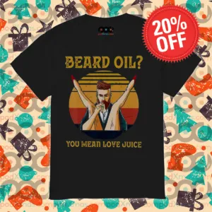 Beard Oil You Mean Love Juice Vintage 2024 Shirt