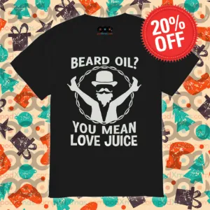 Beard Oil You Mean Love Juice 2024 Shirt