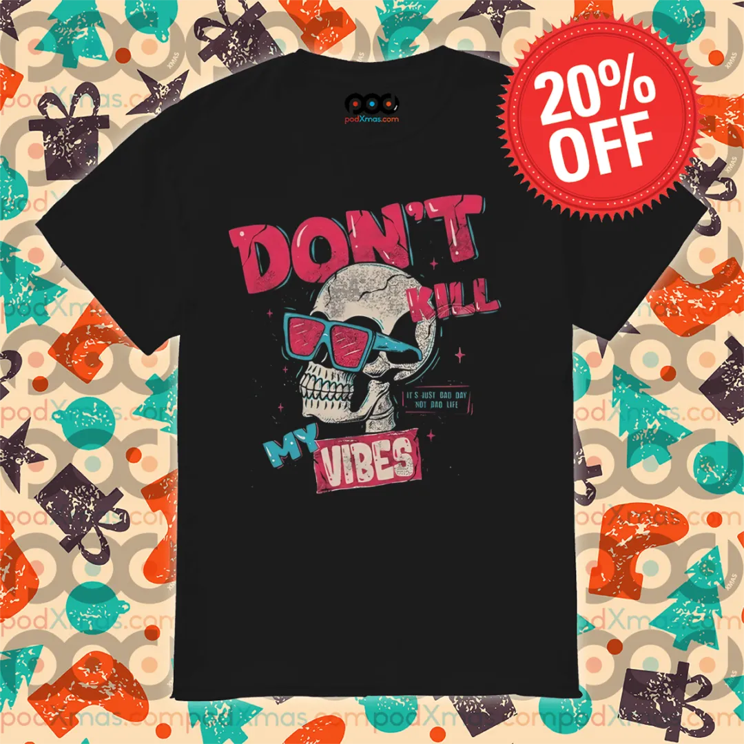 Skull Don't Kill My Vibes It's Just Bad Day Not Dad Life Vintage Shirt