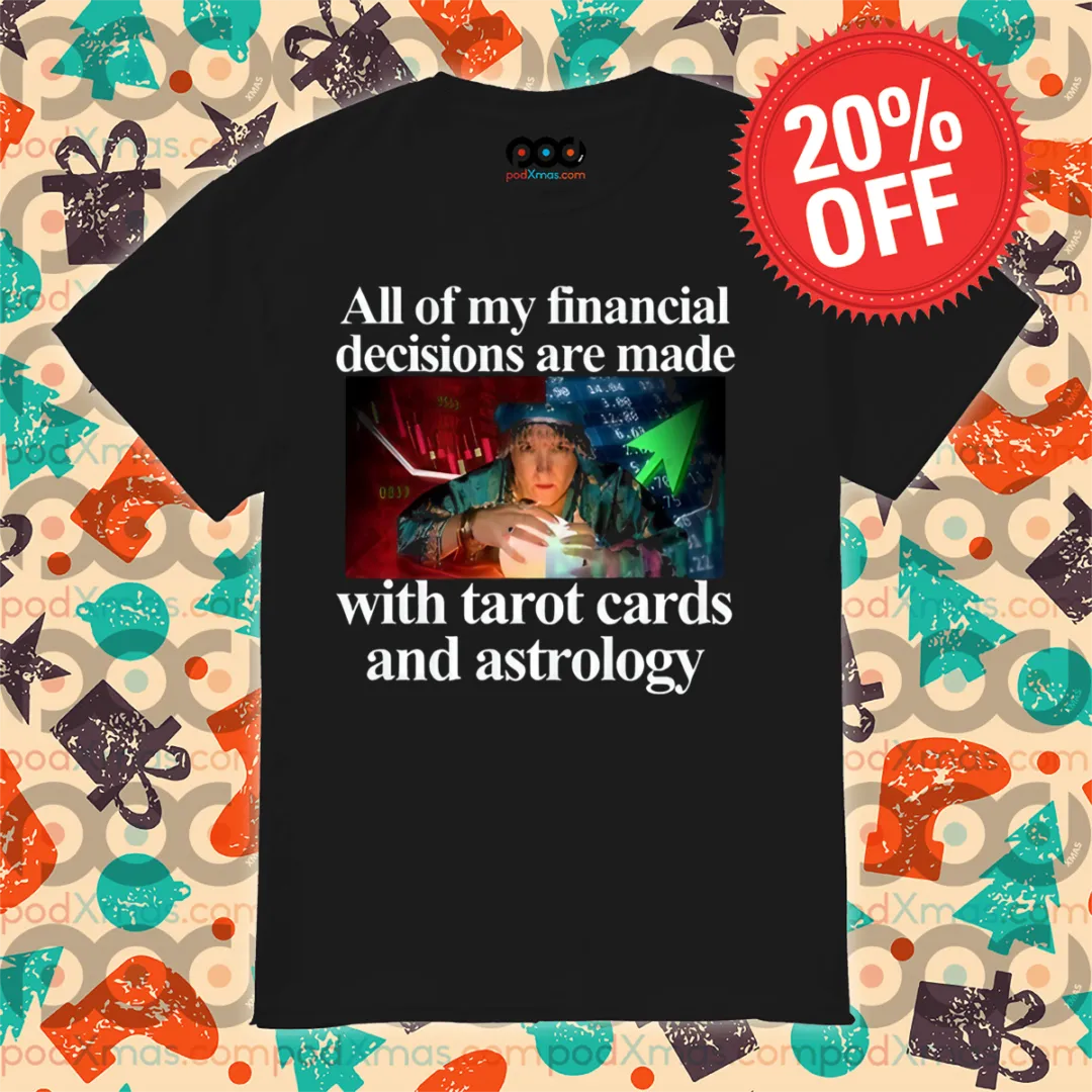 All Of My Financial Decisions Are Made With Tarot Cards And Astrology Shirt