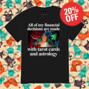 All Of My Financial Decisions Are Made With Tarot Cards And Astrology Shirt
