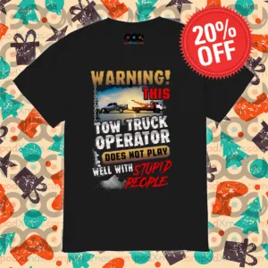 Warning This Tow Truck Operator Does Not Play Well With Stupid People Shirt
