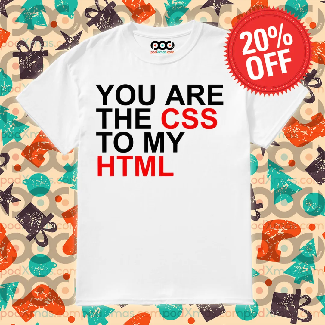You Are The CSS To My HTML 2024 Shirt