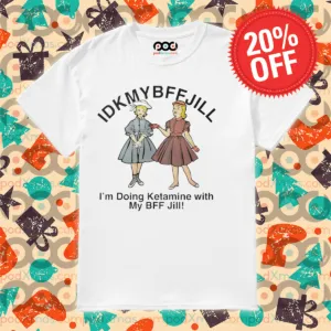 DKNMYBFFJILL I'm Doing Ketamine With My Bff Jill Shirt