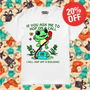 Frog If You Ask Me To Hop On A Call I Will Hop Off A Building Shirt