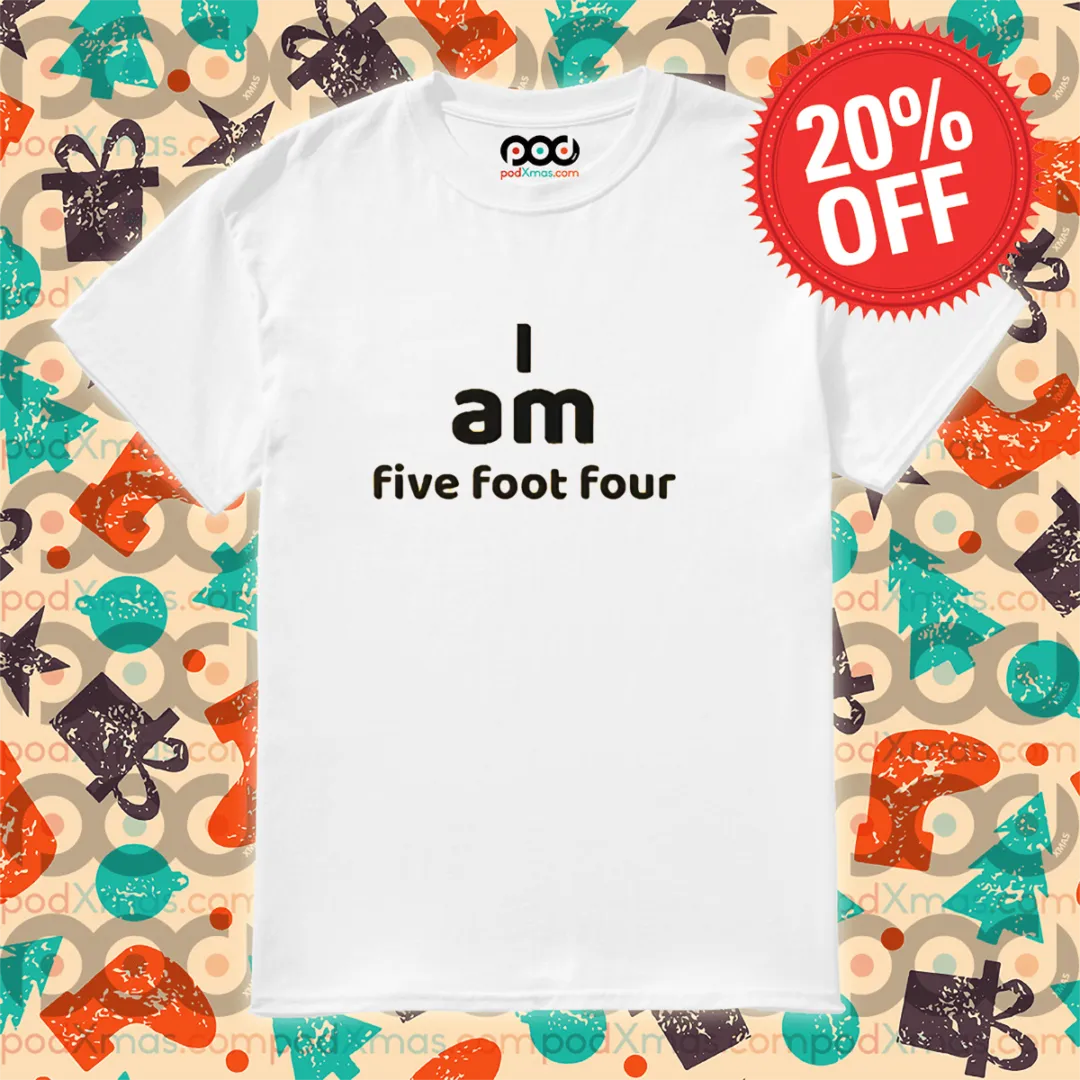 I Am Five Foot Four Shirt