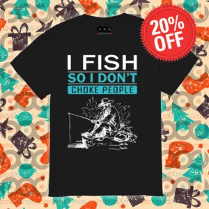I Fish So I Don't Choke People Shirt
