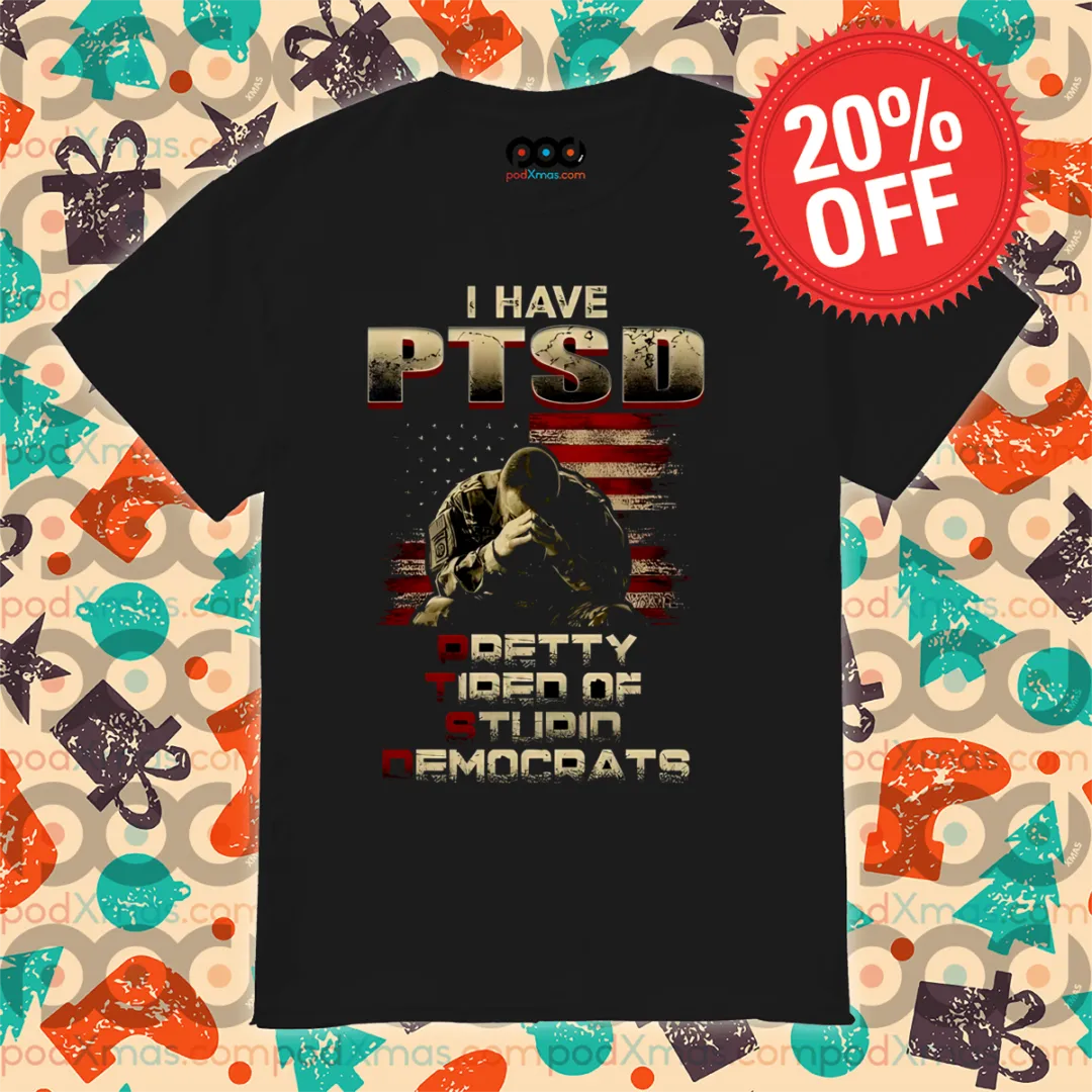 I Have PTSD Pretty Tired Of Stupid Democrats American Flag Shirt