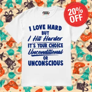 I Love Hard But I Hit Harder It's Your Choice Unconditional Or Unconscious Shirt