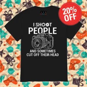 I Shoot People And Sometimes Cut Off Their Head Shirt