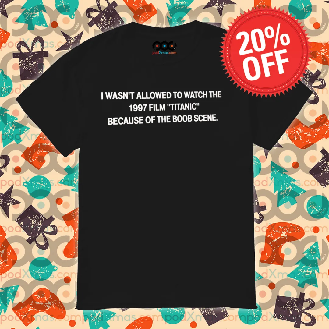 I Wasn't Allowed To Watch The 1997 Film Titanic Because Of The Boob Scene Shirt