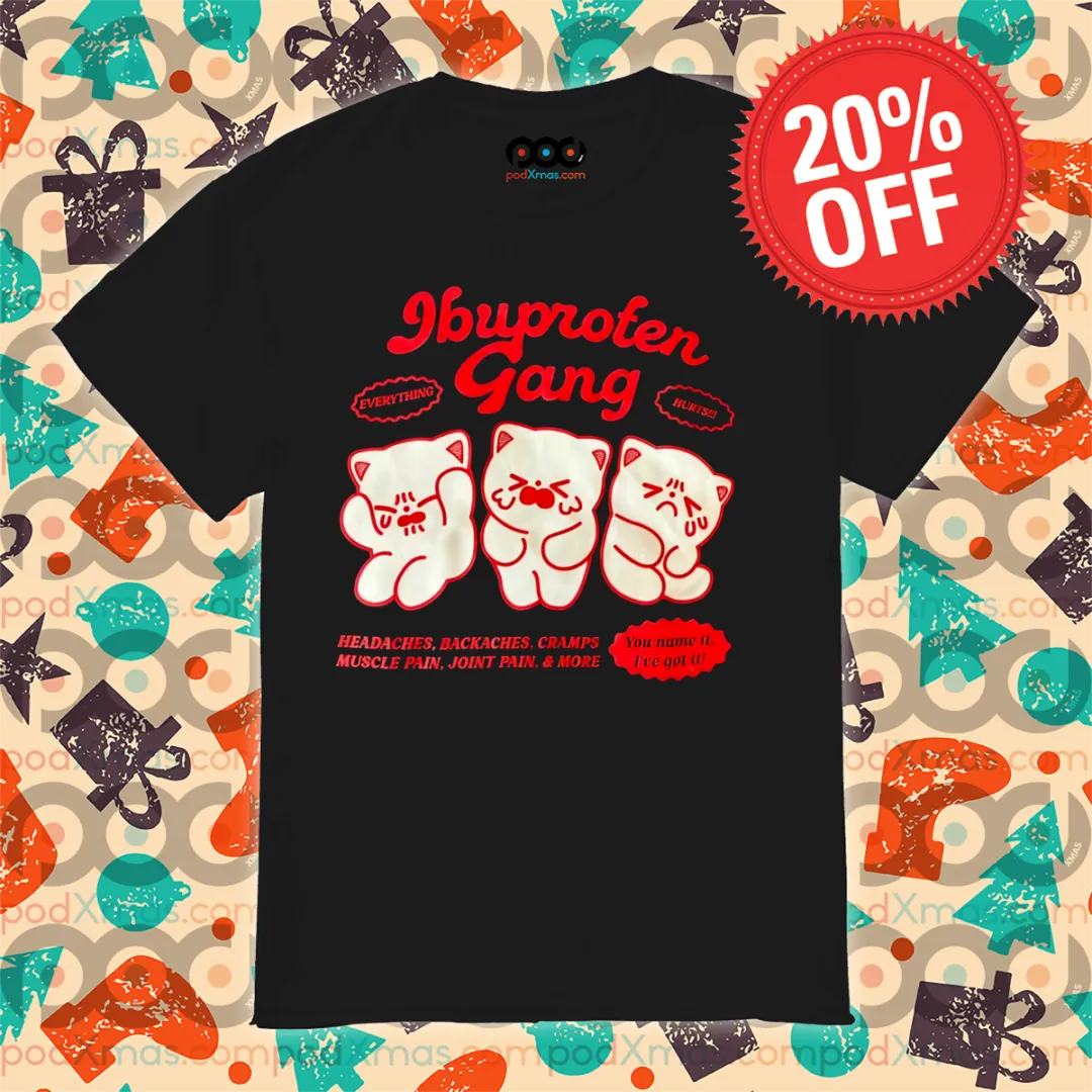 Ibuprofen Gang Headaches Backaches Cramps Muscle Pain Joint Pain More Shirt