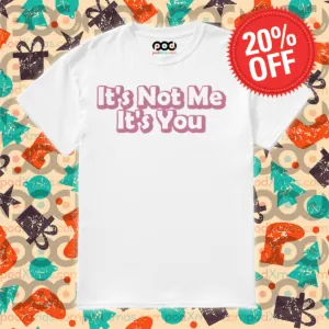 It's Not Me It's You Shirt