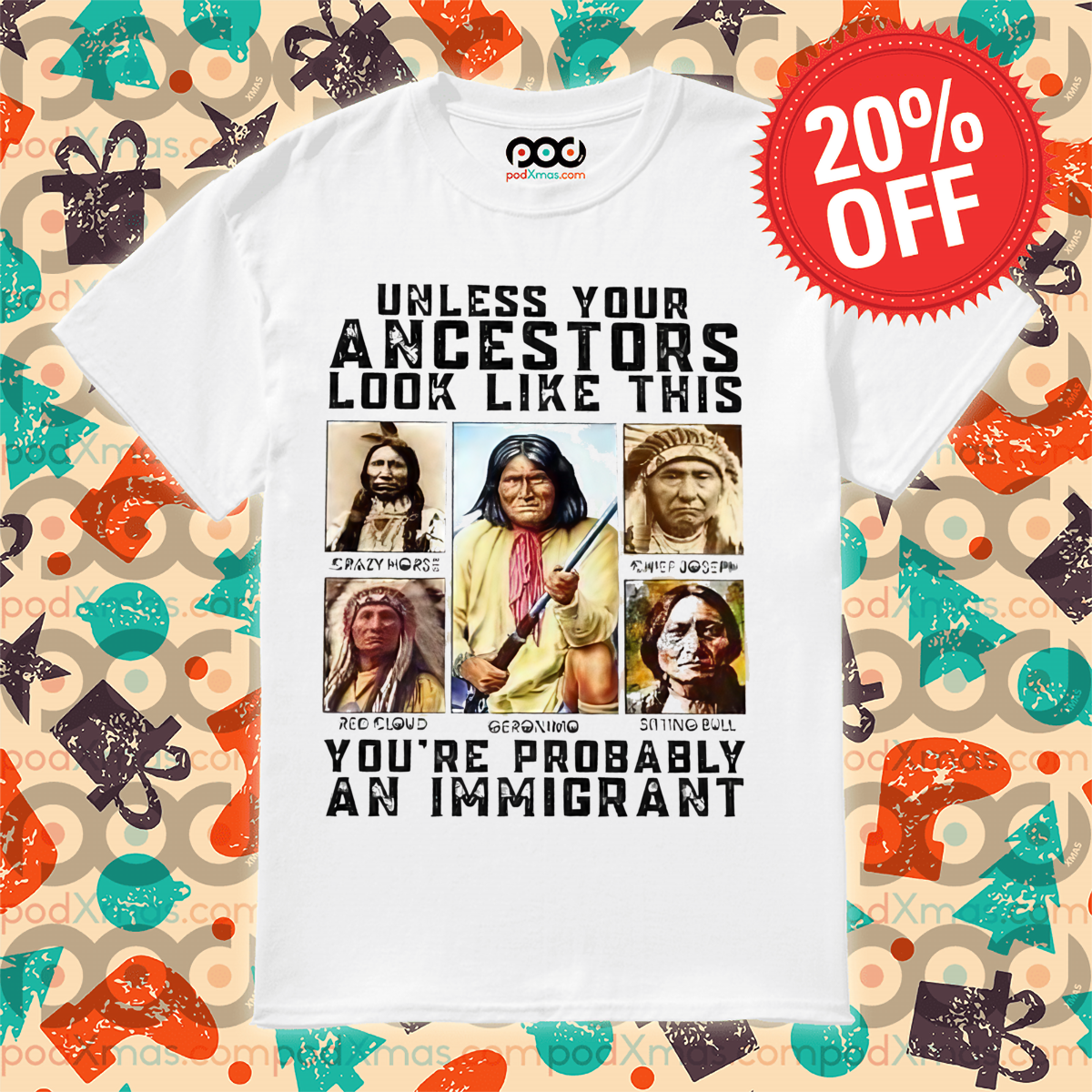 Native Unless Your Ancestors Look Like This You're Probably An Immigrant Shirt 7 Native Unless Your Ancestors Look Like This You're Probably An Immigrant Shirt