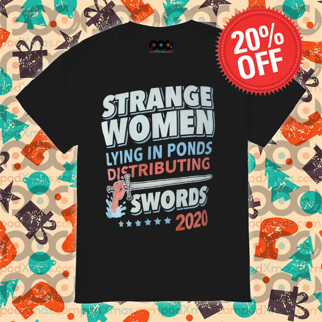 Strange Women Lying In Ponds Distributing Swords Shirt