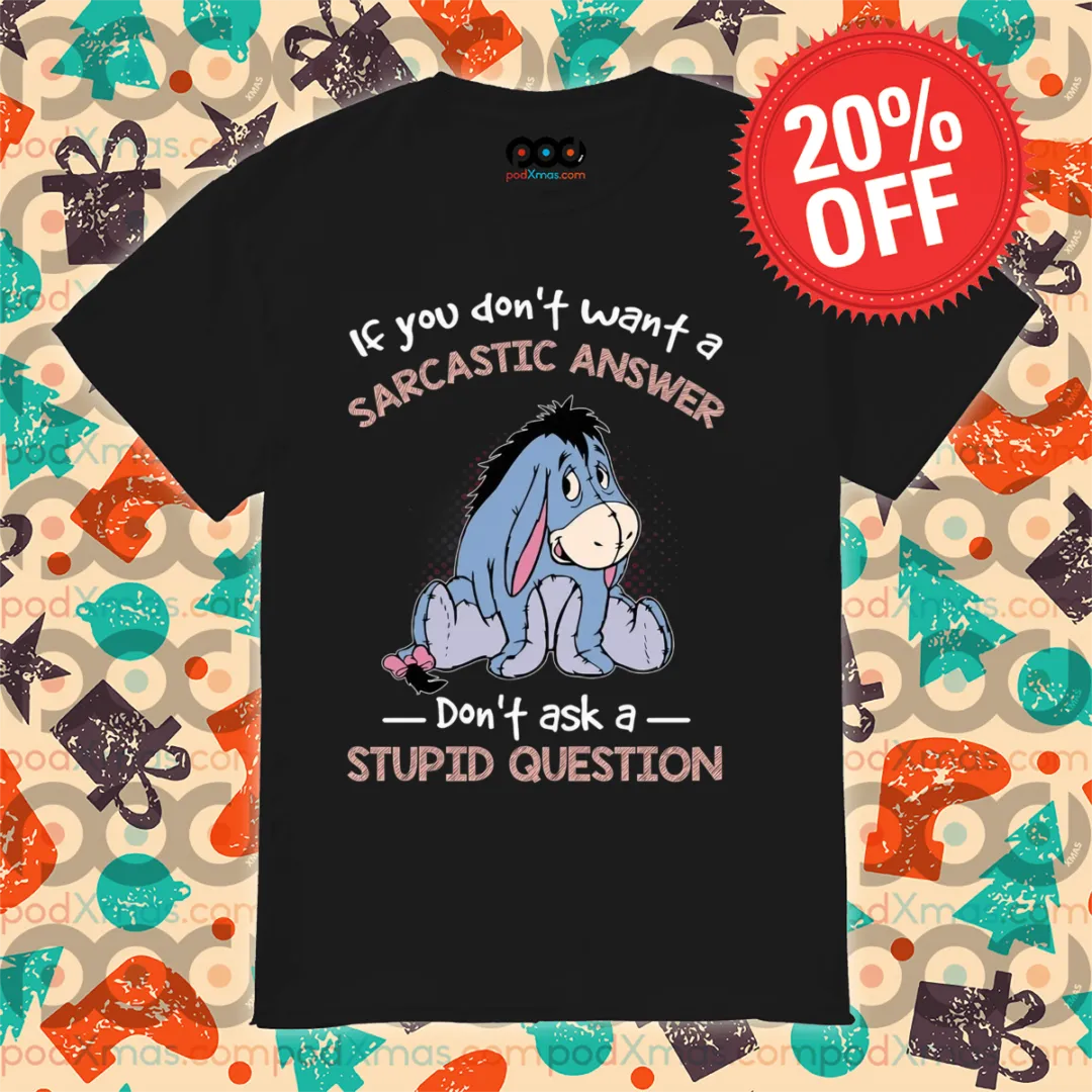 Eeyore If You Don't Want A Sarcastic Answer Don't Ask A Stupid Question 2024 Shirt