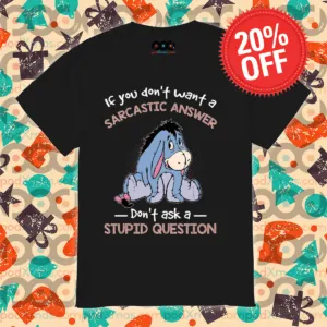 Eeyore If You Don't Want A Sarcastic Answer Don't Ask A Stupid Question 2024 Shirt