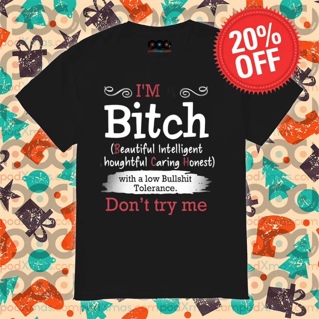 I'm A Bitch Beautiful Intelligent Thoughtful Caring Honest Don't Try Me Shirt