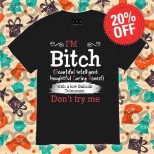I'm A Bitch Beautiful Intelligent Thoughtful Caring Honest Don't Try Me Shirt