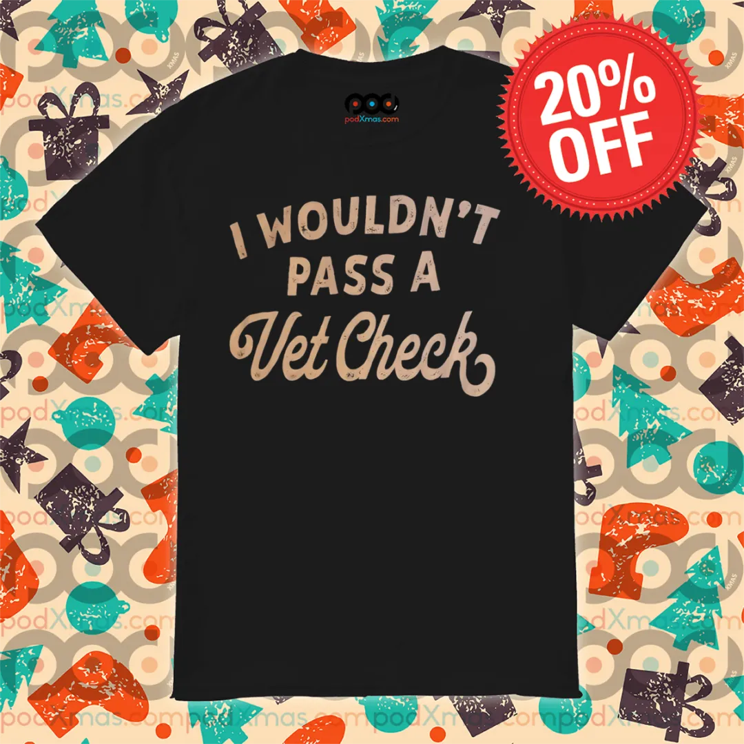 I Wouldn't Pass A Vet Check Vintage Shirt