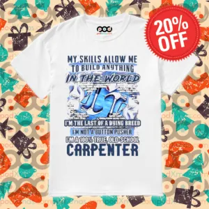 My Skills Allow Me To Build Anything In The World I'm The Last Of A Dying Breed Shirt