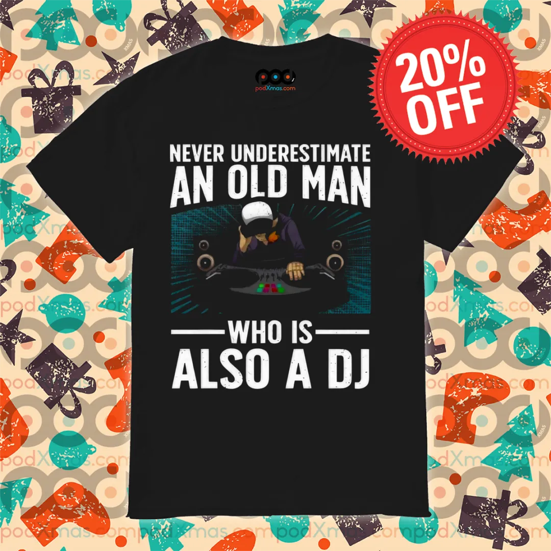 Never Underestimate An Old Man Who Is Also A DJ Shirt