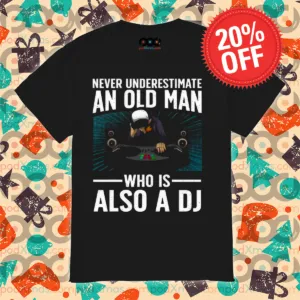 Never Underestimate An Old Man Who Is Also A DJ Shirt