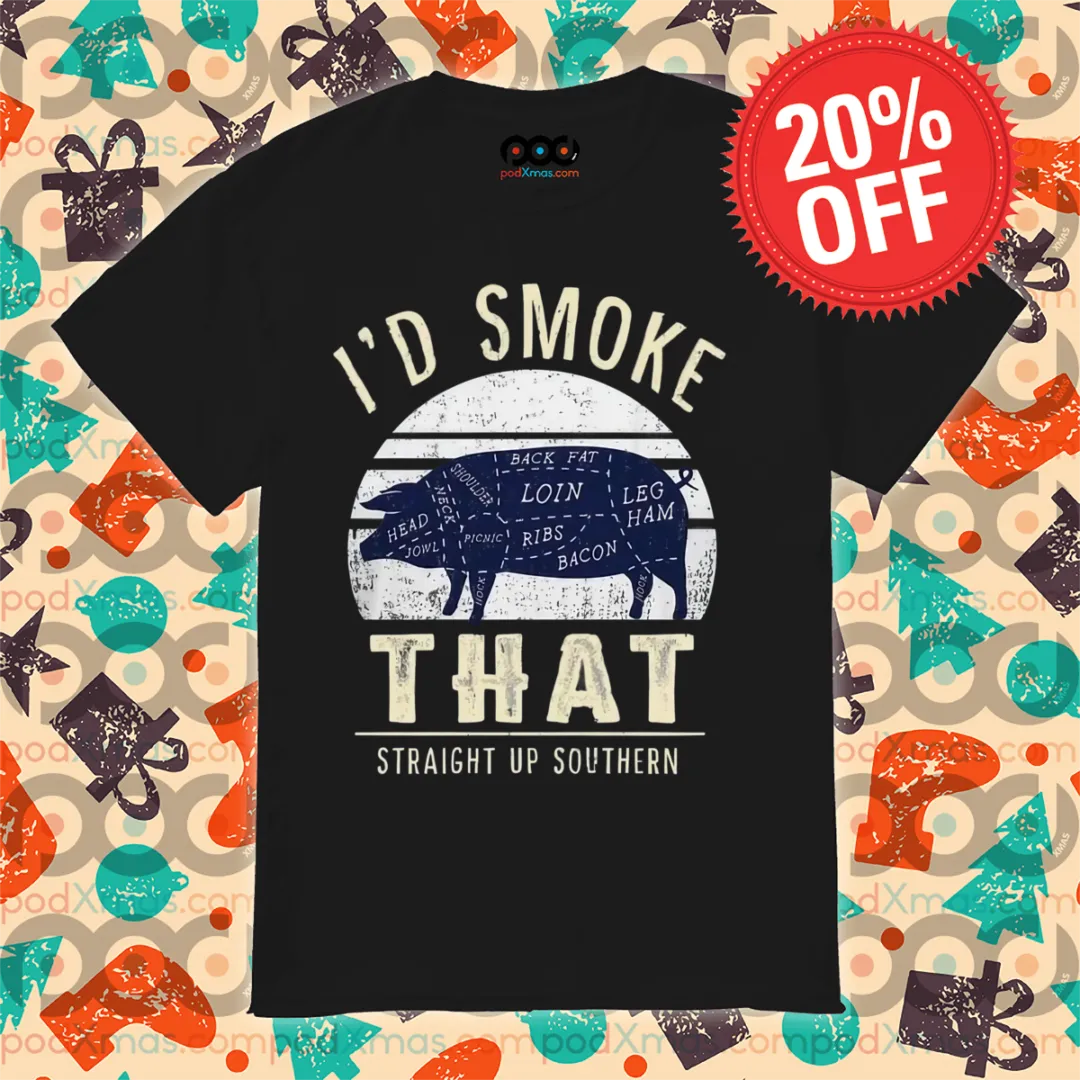Pig Parts I'd Smoke That Straight Up Southern Vintage Shirt