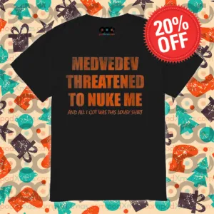Medvedev Threatened To Nuke Me And All I Got Was This Lousy Shirt Shirt
