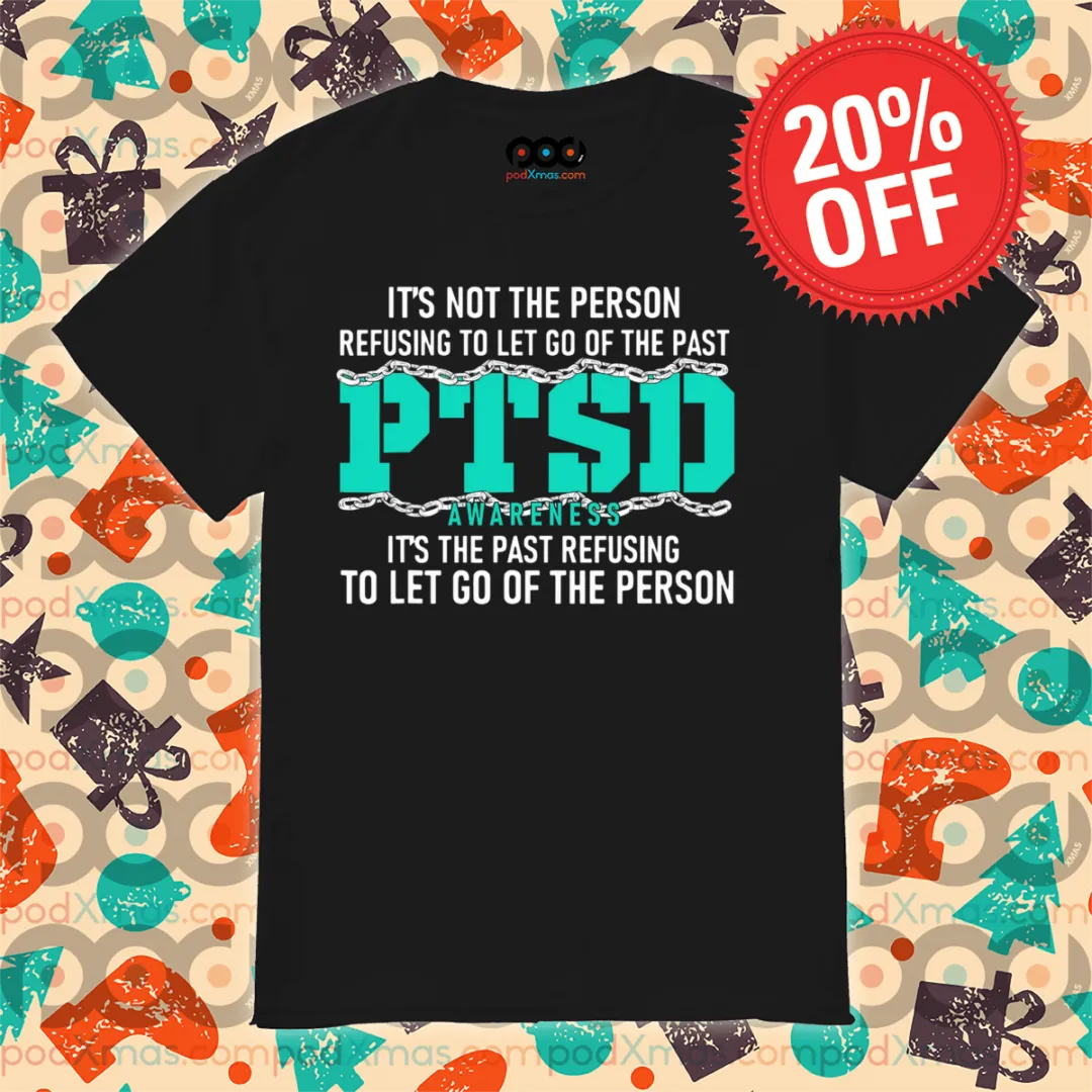 It's Not The Person Refusing To Let Go Of The Past PTSD Awareness Shirt