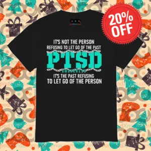 It's Not The Person Refusing To Let Go Of The Past PTSD Awareness Shirt