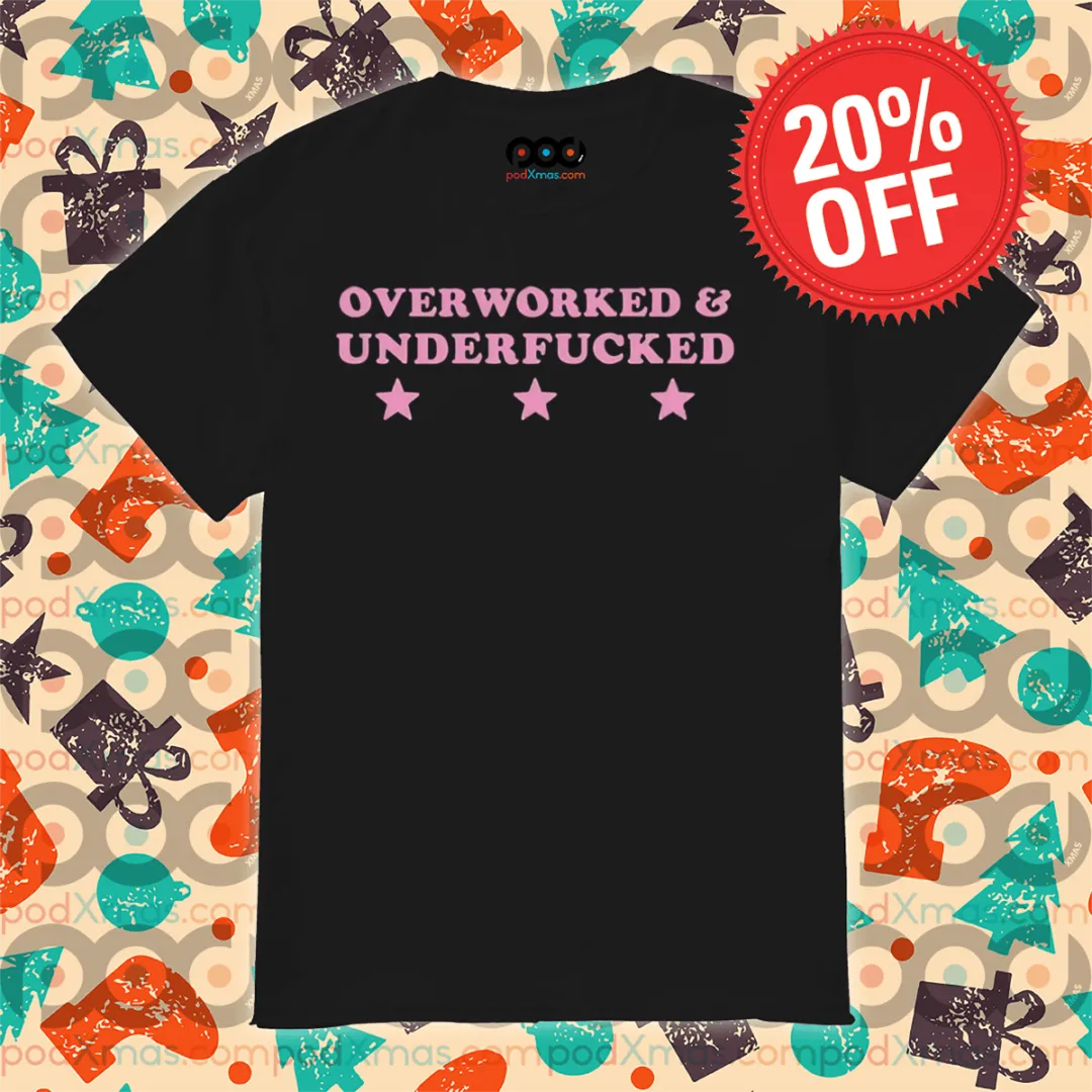 Over Worked And Underfucked 2024 Shirt