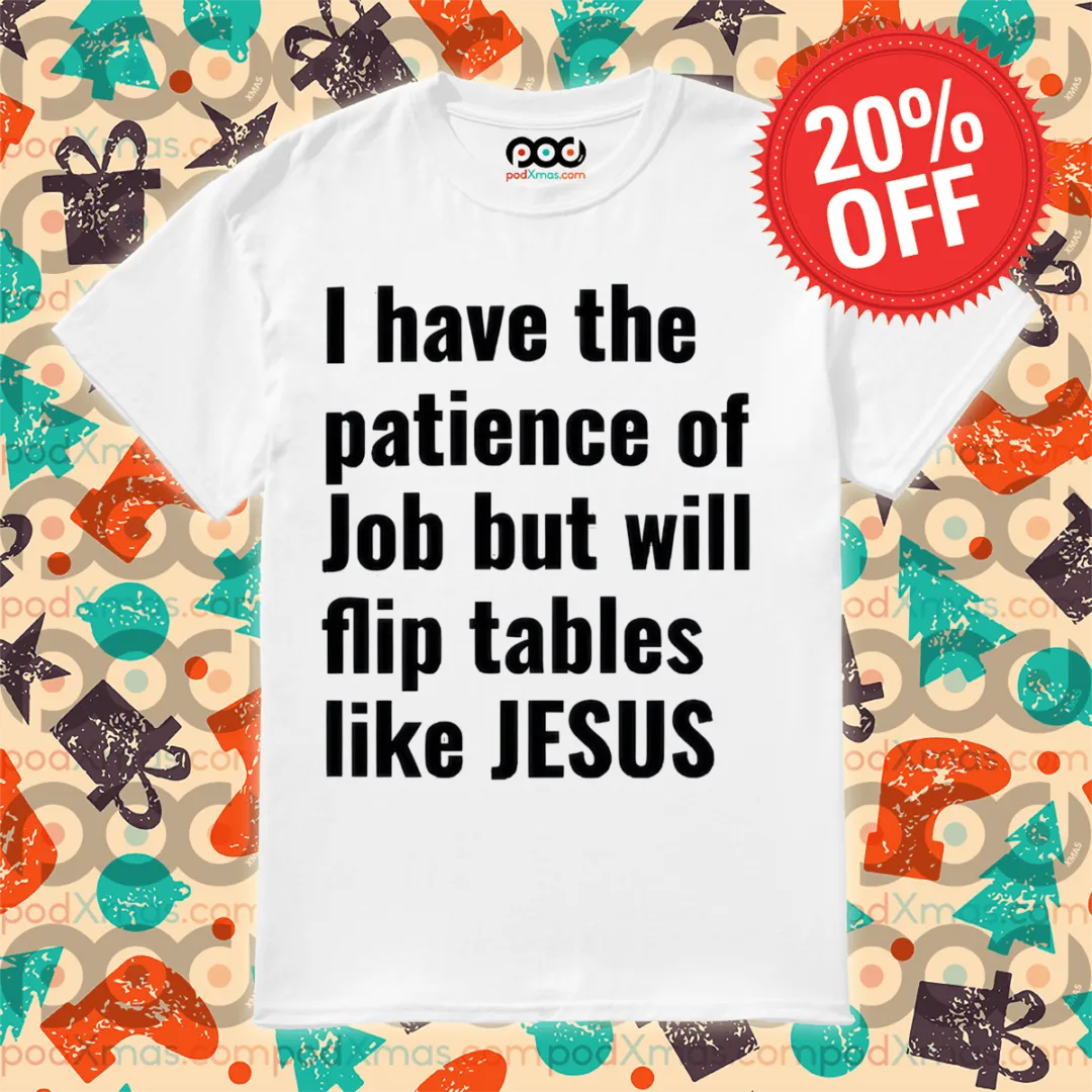 I Have The Patience Of Job But Will Flip Tables Like Jesus Shirt