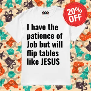 I Have The Patience Of Job But Will Flip Tables Like Jesus Shirt