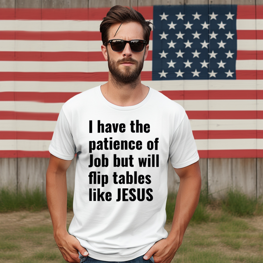 I Have The Patience Of Job But Will Flip Tables Like Jesus Shirt
