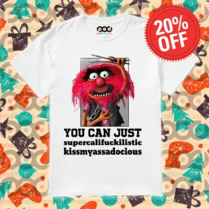 The Muppets Animal You Can Just Supercalifuckilistic Kissmyassadocious Shirt