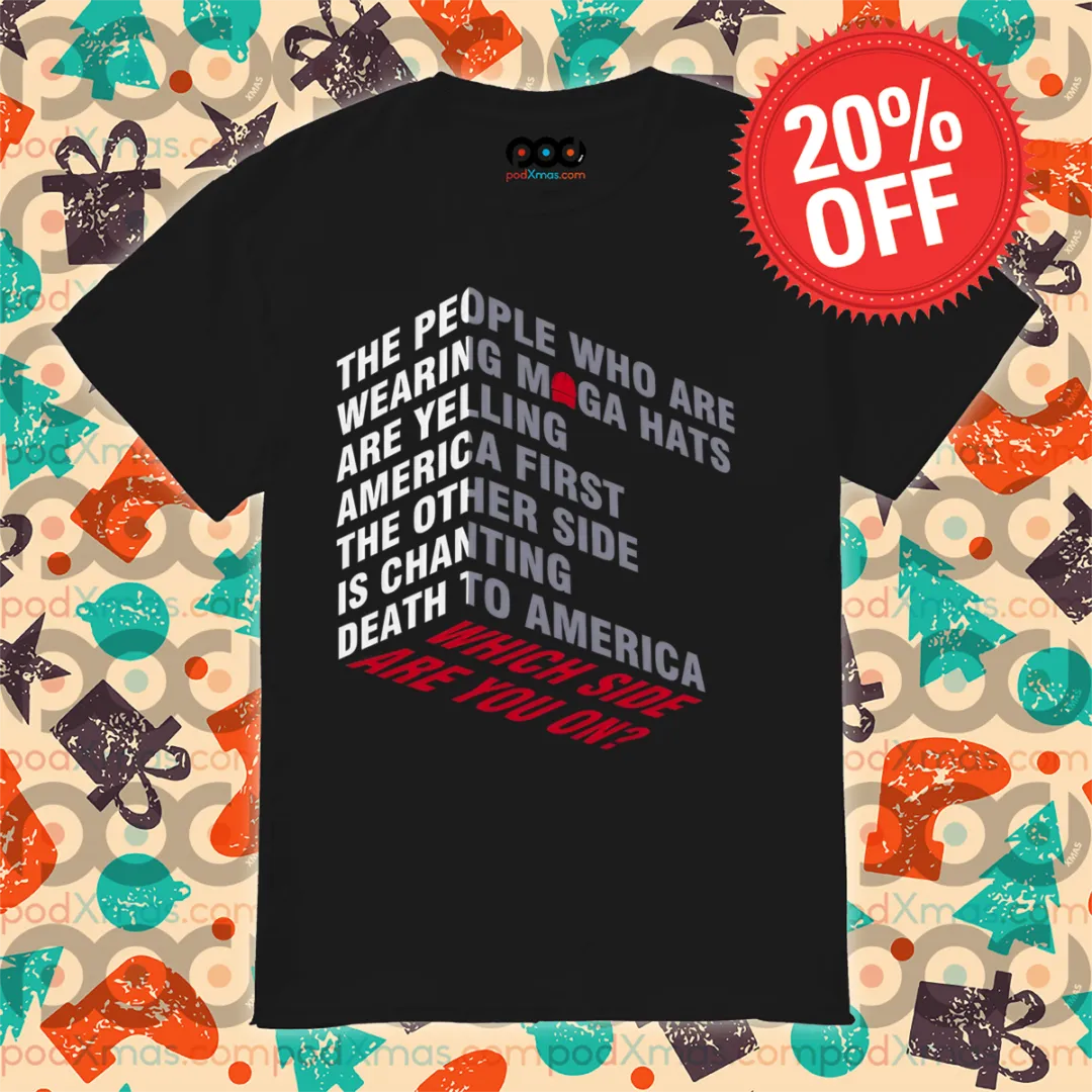 The People Who Are Wearing Maga Hats Are Yelling America First Shirt