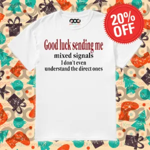 Good Luck Sending Me Mixed Signals I Don't Even Understand The Directiones Shirt