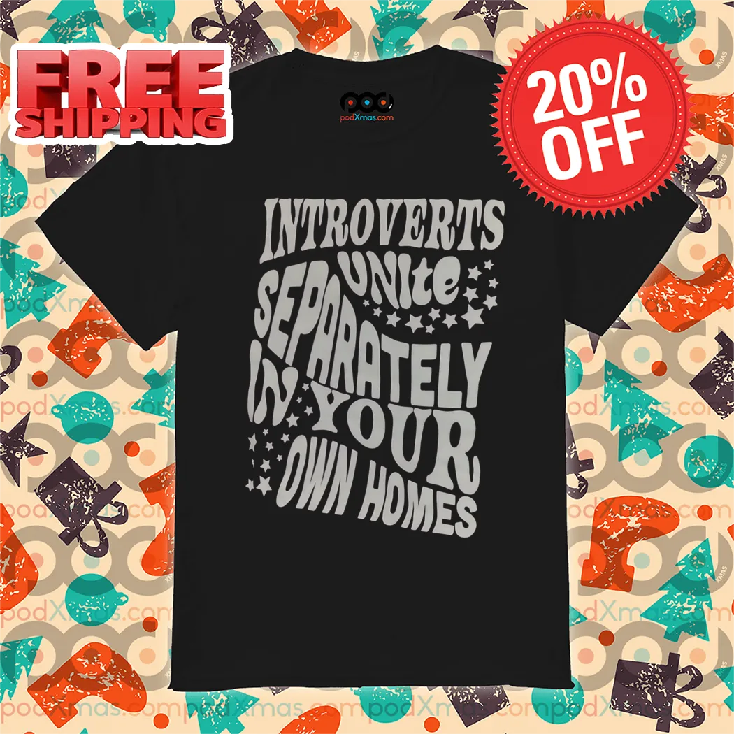 Introverts Unite Separately In Your Own Homes Shirt