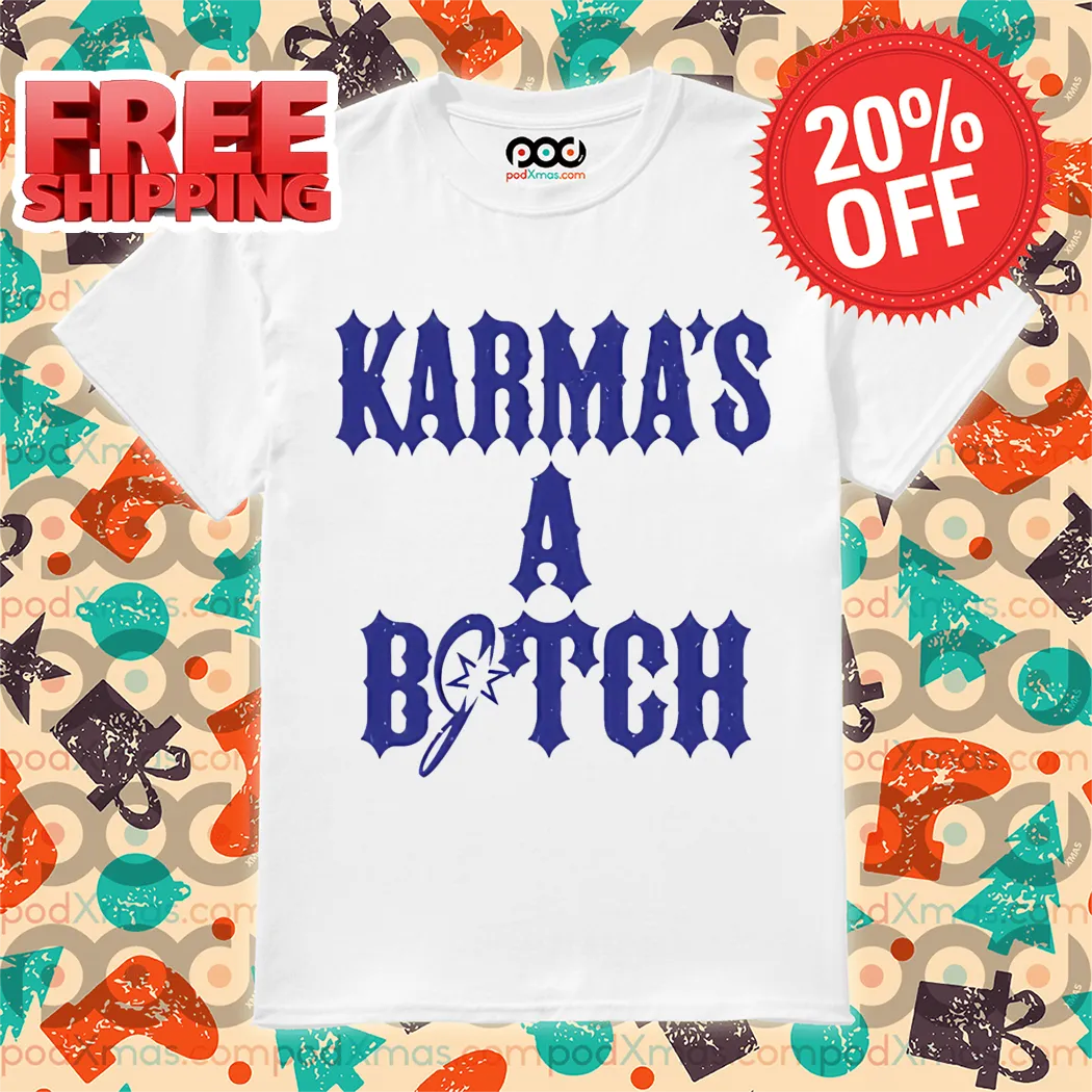 Karma's A Bitch Shirt