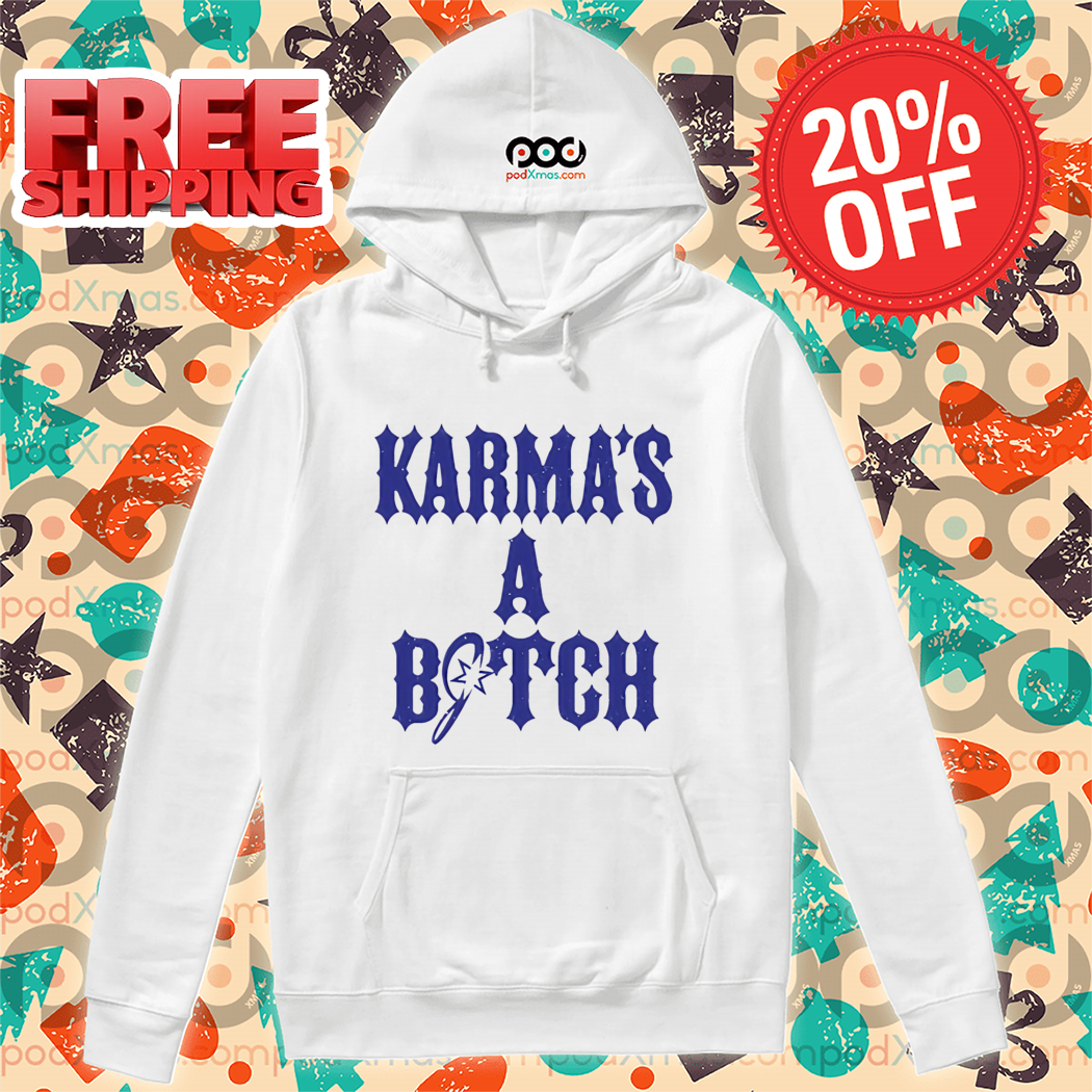 Karma's A Bitch Shirt