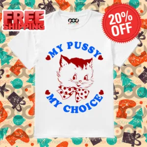 Kitty My Pussy My Choice 2024 Shirt
