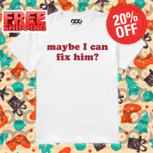 Maybe I Can Fix Him Shirt