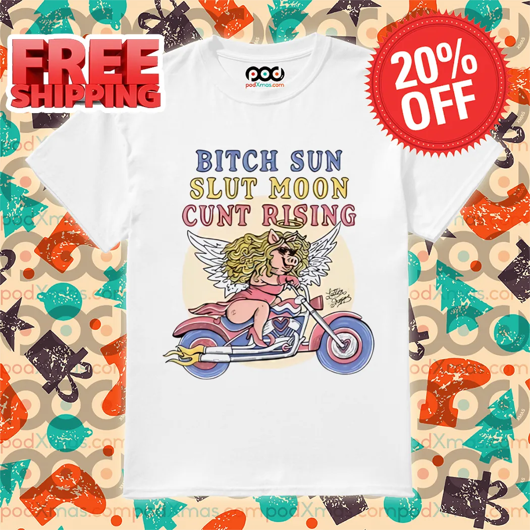 Pig Racer Bitch Sun Slut Moon Cunt Rising Shirt