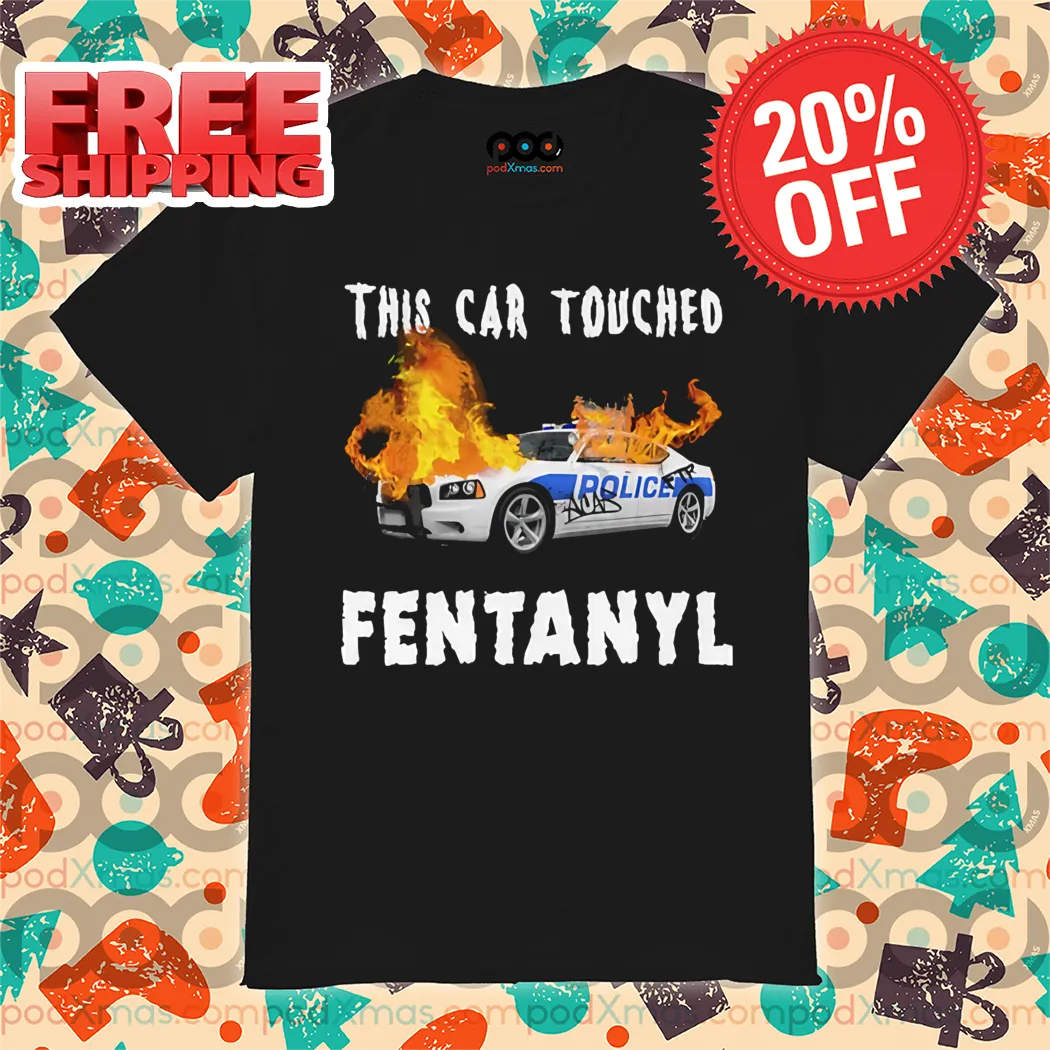 This Car Touched Fentanyl 2024 Shirt
