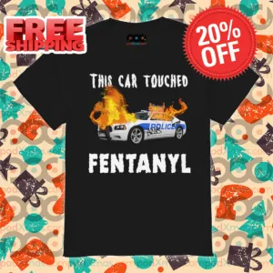 This Car Touched Fentanyl 2024 Shirt